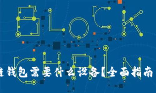 区块链钱包需要什么设备？全面指南与推荐