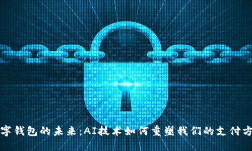 数字钱包的未来：AI技术如何重塑我们的支付方式