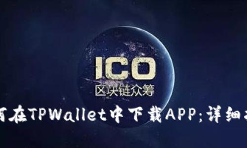 如何在TPWallet中下载APP：详细指南